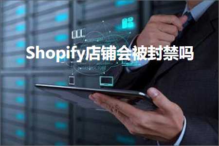 璺ㄥ鐢靛晢鐭ヨ瘑:Shopify搴楅摵浼氳灏佺鍚? width=